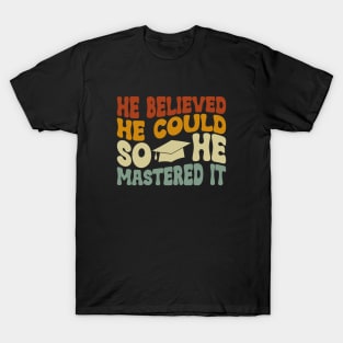 He Believed He Could So He Mastered It Graduation Degree T-Shirt